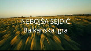 Nebojša Sejdić  Balkanska igra Balkans Play Official video [upl. by Ellahcim]