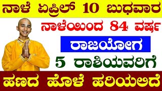 ನಾಳೆ ಏಪ್ರಿಲ್ 10 ಬುಧವಾರ ನಾಳೆಯಿಂದ 84 ವರ್ಷ ರಾಜಯೋಗ 5 ರಾಶಿಯವರಿಗೆ ಹಣದ ಹೊಳೆ ಹರಿಯಲಿದೆ [upl. by Anyrb710]