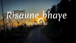 Risaune Bhaye  Sushant Kc  lyrics sano sano Kurama [upl. by Ardiedak]