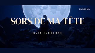 SORS DE MA TÊTE  Nuit Incolore paroles [upl. by Agemo]