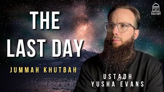 The LAST Day  Jummah Khutbah  Ustadh Yusha Evans [upl. by Cid]