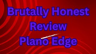 Brutally Honest Review  Plano Edge [upl. by Neliak]