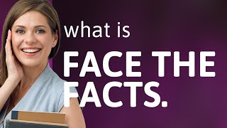 Understanding the Phrase quotFace the Factsquot [upl. by Ahsiena]