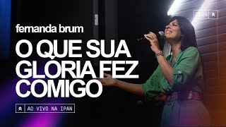 Fernanda Brum  O Que Sua Glória Fez ComigoSanto  Ao Vivo na IPAN [upl. by Eberto316]