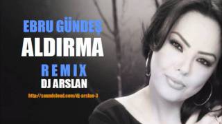 Ebru Gündes  Aldirma Remix DJ ARSLAN [upl. by Belford]