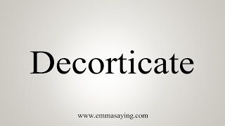 How To Say Decorticate [upl. by Annaed]