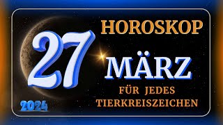 HOROSKOP FÜR DEN 27 MÄRZ 2024 FÜR JEDES ZEICHEN DES TIERKREISES [upl. by Idolah167]