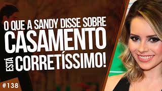 138 O que a Sandy disse sobre casamento está CORRETÍSSIMO [upl. by Asquith]