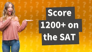 Is it easy to get a 1200 on the SAT [upl. by Watkins567]