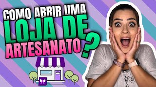 🤩 Como ABRIR UMA LOJA de Artesanato  Loja Física e Online [upl. by Glyn]