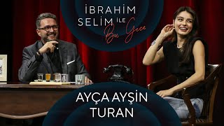 İbrahim Selim ile Bu Gece 49 Ayça Ayşin Turan YaDa [upl. by Angela288]