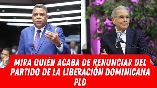 MIRA QUIÉN ACABA DE RENUNCIAR DEL PARTIDO DE LA LIBERACIÓN DOMINICANA PLD [upl. by Euhsoj]