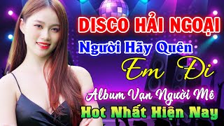 NGƯỜI HÃY QUÊN EM ĐI  Album Disco Hải Ngoại Đặc Biệt Hay Nhất  Giọng Ca Triệu View [upl. by Ial676]