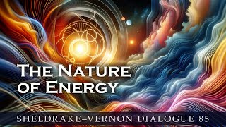 The Nature of Energy SheldrakeVernon Dialogue 85 [upl. by Irik]