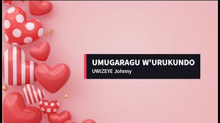 UMUGARAGU WURUKUNDO By UWIZEYE Johnny Official song Lyrics Video [upl. by Dloraj]