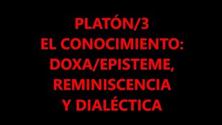 PLATÓN3 EL CONOCIMIENTO DOXAEPISTEME REMINISCENCIA Y DIALÉCTICA [upl. by Eissehc]