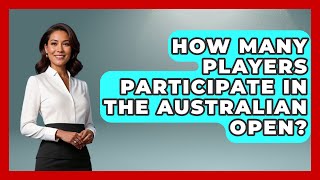 How Many Players Participate In The Australian Open  TheSportXpertcom [upl. by Yenruoc]