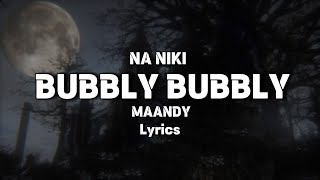 MAANDY  “BUBBLY BUBBLY” Na niki lyrics [upl. by Rutra]