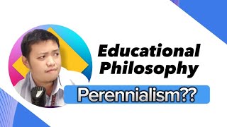 Educational Philosophy  Ano ang Perennialism [upl. by Oler284]