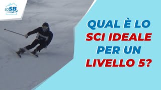 QUAL È LO SCI IDEALE PER UN LIVELLO 5 [upl. by Ricketts766]