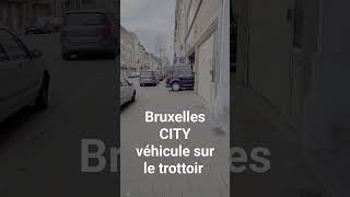 Bruxelles CITY véhicule sur le trottoir 🤬🤬🤬🤬 [upl. by Haronid]