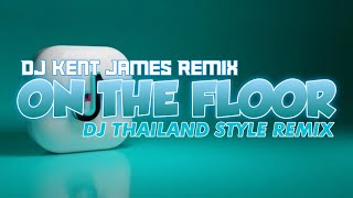 NEW THAILAND STYLE REMIX  ON THE FLOOR  DJ KENT JAMES REMIX [upl. by Reisinger47]