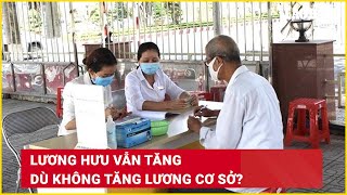 Lương hưu vẫn tăng dù không tăng lương cơ sở  Báo Lao Động [upl. by Ilwain724]