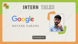 Intern Talks 2024  Episode 1  Google  Mayank Narang [upl. by Hyps]