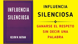 Influencia Silenciosa Ganarse El Respeto Sin Decir Una Palabra Audiolibro [upl. by Dierdre]