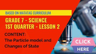 The Particle Model and Changes of State  GRADE 7  FIRST QUARTER  LESSON 2 [upl. by Tugman]