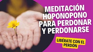 Poderosa MEDITACIÓN HOPONOPONO para PERDONAR y PERDONARSE desde el Corazón ❤️ [upl. by Marie838]