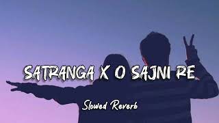 Satranga X O Sajni Re  Slowed and Reverb  Arijit Singh [upl. by Dorree]