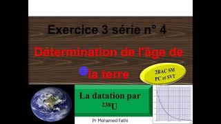 Exercice 3 série n° 4 détermination de lage de la terre par la datation à l’uranium 238 pour 2BAC [upl. by Elspeth128]