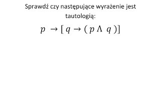 Tautologia cz 1 Sprawdź czy podane wyrażenie jest tautologią [upl. by Annoet529]