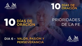 10 días de oración 2024  Día 6  Prioridades de la Fe  Valor pasión y perseverancia [upl. by Aldwin837]