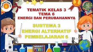 Kelas 3 Tematik  Tema 6 Subtema 3 Pembelajaran 6 ENERGI DAN PERUBAHANNYA [upl. by Namreg375]