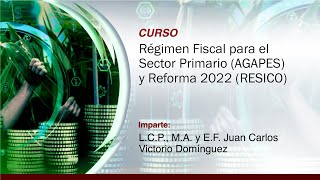 Régimen Fiscal para el Sector Primario AGAPES y Reforma 2022 RESICO [upl. by Bak]