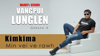 Kimkima  Min vei ve rawh  VANGPUI LUNGLEN Season 4 [upl. by Elephus185]