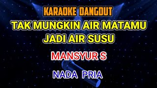 TAK MUNGKIN AIR MATAMU JADI AIR SUSU  MANSYUR S KARAOKE [upl. by Arerrac]