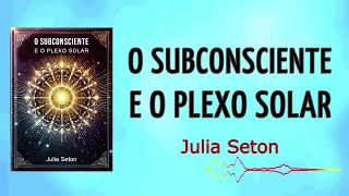 Audiobook O subconsciente e o plexo solar Julia Seton [upl. by Essiralc]