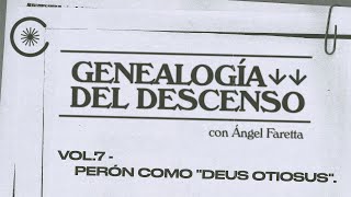 Genealogía del Descenso con Ángel Faretta  Vol7  PERÓN COMO quotDEUS OTIOSUSquot [upl. by Anua787]