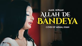 Allah De Bandeya  Cover Female Version  Mishal Khan  Jaani  Bpraak  Arvindr Khaira [upl. by Wiersma]