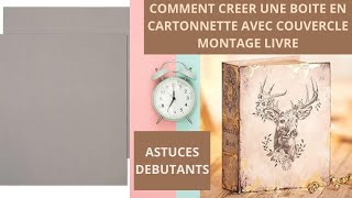 COMMENT CREER UNE BOITE EN CARTONNETTE AVEC COUVERCLE MONTAGE LIVRE  ASTUCE FACILE DEBUTANTS [upl. by Ellimak562]