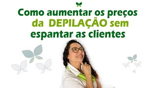 Como aumentar o preço da DEPILAÇÃO sem espantar a CLIENTE [upl. by Aneehsit]