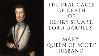 The Real Cause Of Death Of Henry Stuart Lord Darnley  Mary Queen Of Scots Husband [upl. by Elizabeth]