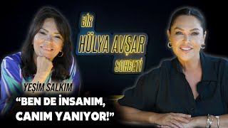 Bir Hülya Avşar Sohbeti  Yeşim Salkım Ben De İnsanım Canım Yanıyor [upl. by Waxler]