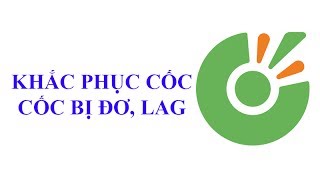 Khắc phục trình duyệt cốc cốc bị đơ lag giật [upl. by Ailene588]