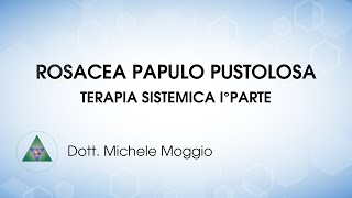 Rosacea Papulo Pustolosa  Terapia Sistemica Prima parte  Tetracicline  dott Michele Moggio [upl. by Domonic]