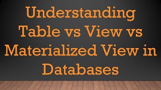 Understanding Table vs View vs Materialized View in Databases [upl. by Ries]