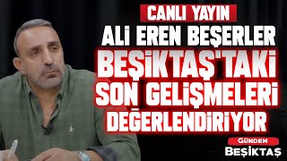 CANLI Ali Eren Beşerler Beşiktaştaki Son Gelişmeleri Değerlendiriyor  Gündem Beşiktaş [upl. by Telfer]